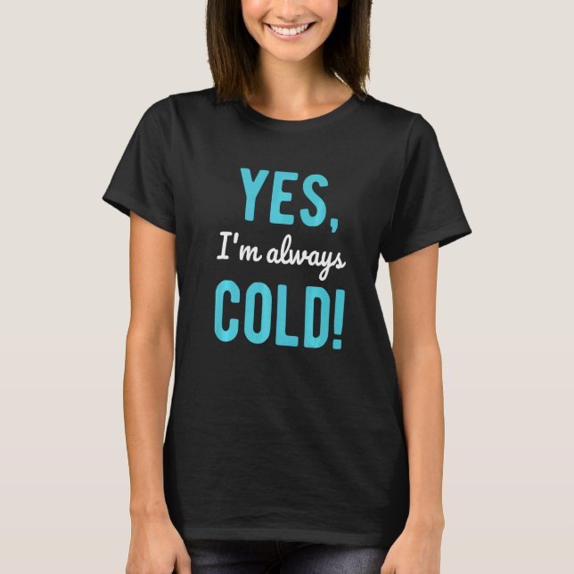 Yes I'm Always Cold  Sayings About Winter Life T Shirt (Framsida)