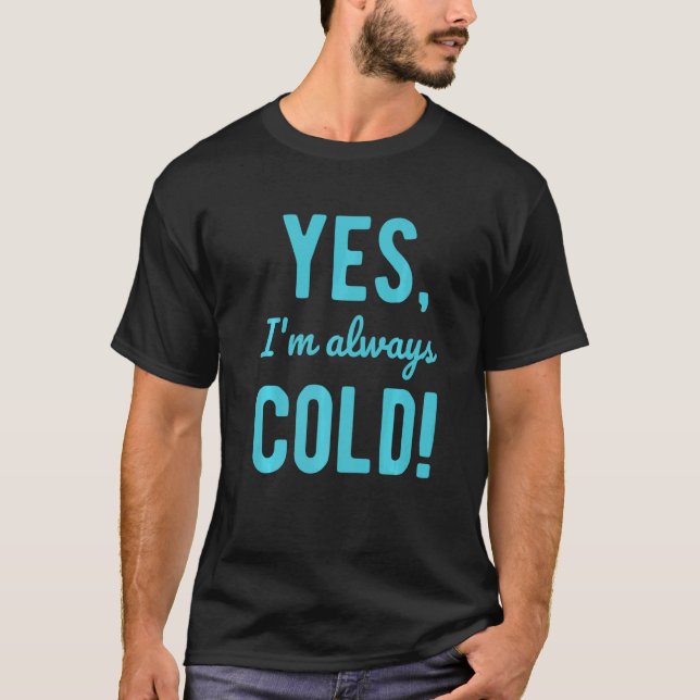 Yes I'm Always Cold  Sayings About Winter Life T Shirt (Framsida)