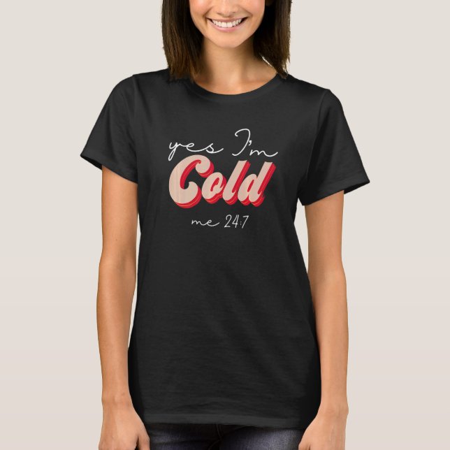 Yes I'm Cold Me 24 7  Freezing Sarcastic Quote Ret T Shirt (Framsida)