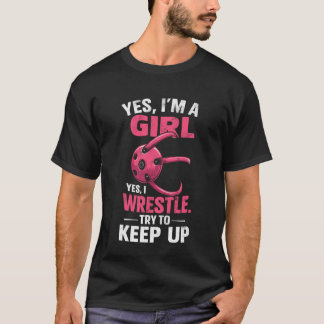 Yes, I'm Girl I'm Wrestle Try to Keep Up Wrestling T Shirt