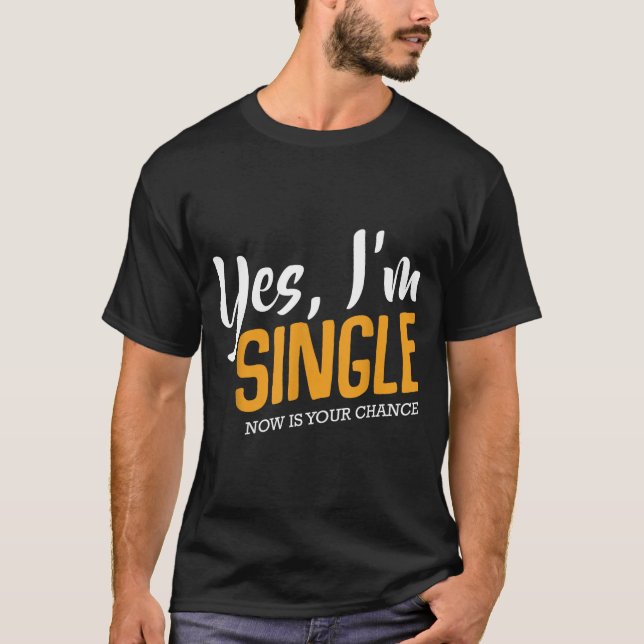 Yes I'm Single Now Is Your Chance Life Funny Quote T Shirt (Framsida)