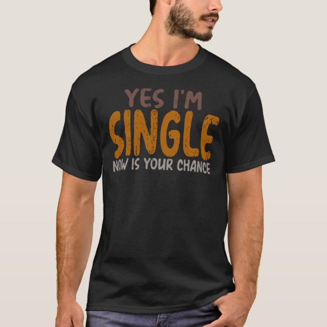Yes I'm Single Now Is Your Chance T Shirt (Framsida)