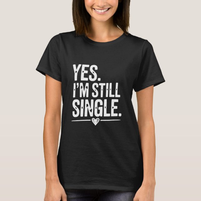 Yes I'm Still Single Funny Sarcastic Quote T Shirt (Framsida)
