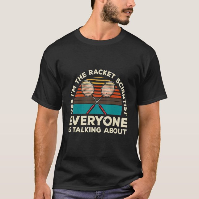 Yes Im The Racket Scientist Everyone Is Talking Ab T Shirt (Framsida)