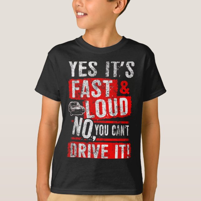 Yes It's Fast &amp; Loud No You Can't Drive It! Fu T Shirt (Framsida)
