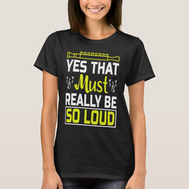 Yes That Must Really Be So Loud I Flute T Shirt (Framsida)