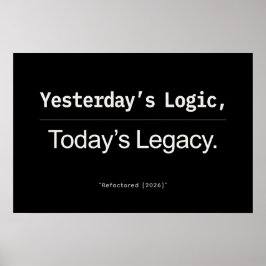 Yesterday’s Logic Today’s Legacy Developer Quote Poster