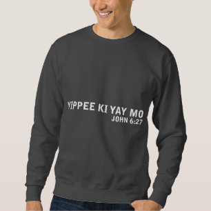 Yippee Ki Yay Mo Sweatshirt