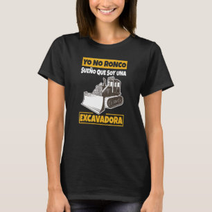Yo No Ronco Sueño Que Soy Una Excavadora T Shirt