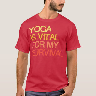Yoga är livsviktigt för min överlevnad t shirt