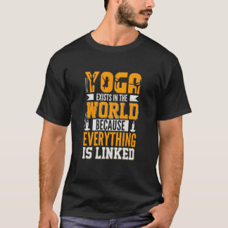 Yoga Exists in The World Because Everything is Lin T Shirt