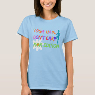Yoga Hair Don’t Care – Mom Edition T Shirt
