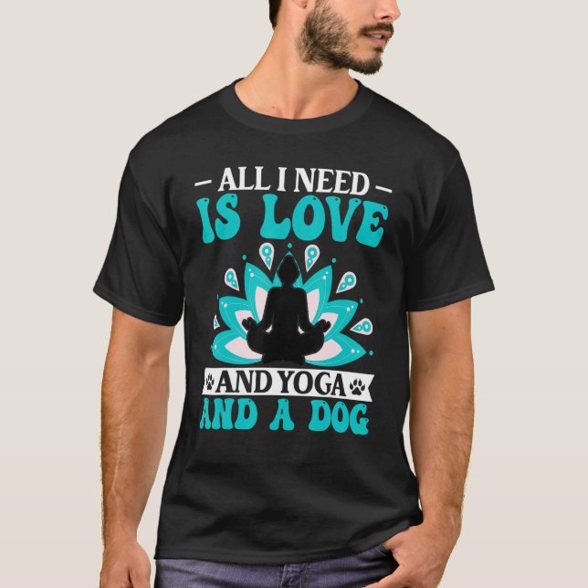 Yoga - I Need Is Love and Yoga and a Dog Yoga Love T Shirt (Framsida)