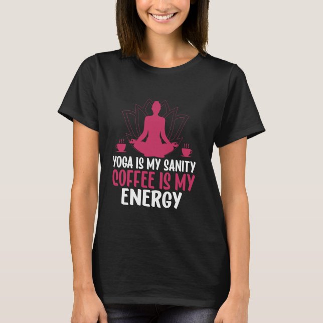 Yoga Is My Sanity Coffee Is My Energy Yoga Mom T Shirt (Framsida)