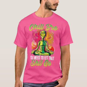 Yoga Meditate Chill Bro Du måste låta det gå. T Shirt