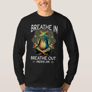 Yoga Meditation Breathe in, breathe out, move on T Shirt