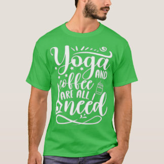 Yoga och kaffe är allt jag behöver... t shirt