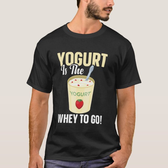 Yogurt Is The Whey To Go T Shirt (Framsida)
