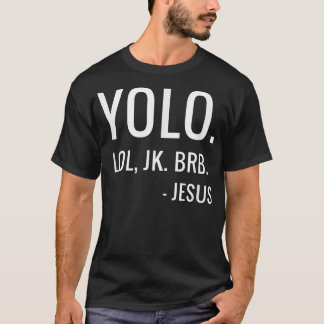 YOLO LOL JK BRB Yolo Brb Jesus Brb  T Shirt
