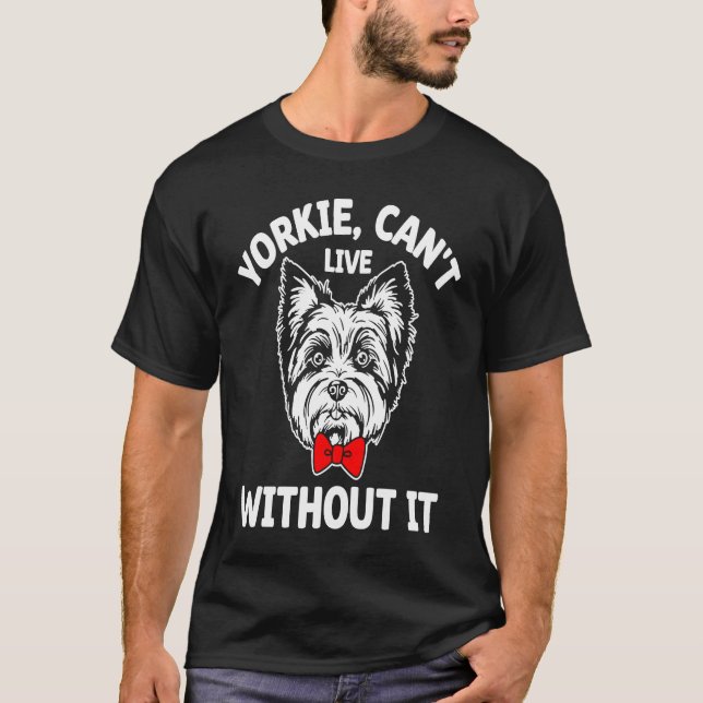 Yorkie Cant Live Without It Yorkshire Terrier Dog T Shirt (Framsida)
