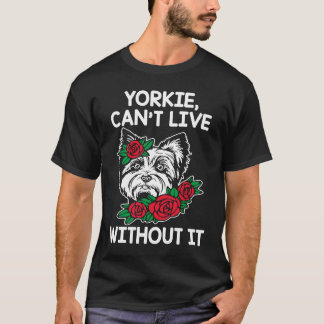 Yorkie Cant Live without It Yorkshire Terrier Hund T Shirt
