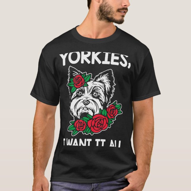 Yorkies jag vill ha allt Yorkshire Terrier Hund av T Shirt (Framsida)
