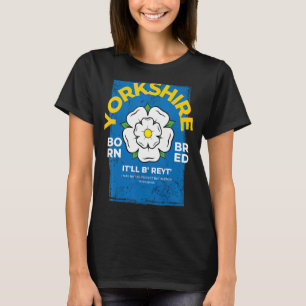 Yorkshire England Born & Bred Idea & UK Northern Y T Shirt