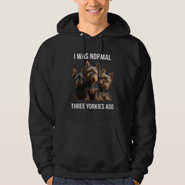 Yorkshire terrier I Was Normal Three Yorkies Ago   Hoodie (Framsida)