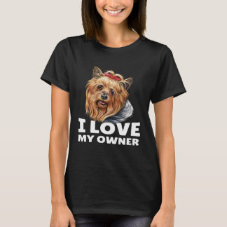 Yorkshire Terrier Owner I Love My Owner Yorkshire  T Shirt