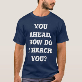 you ahead. how do i reach you t shirt