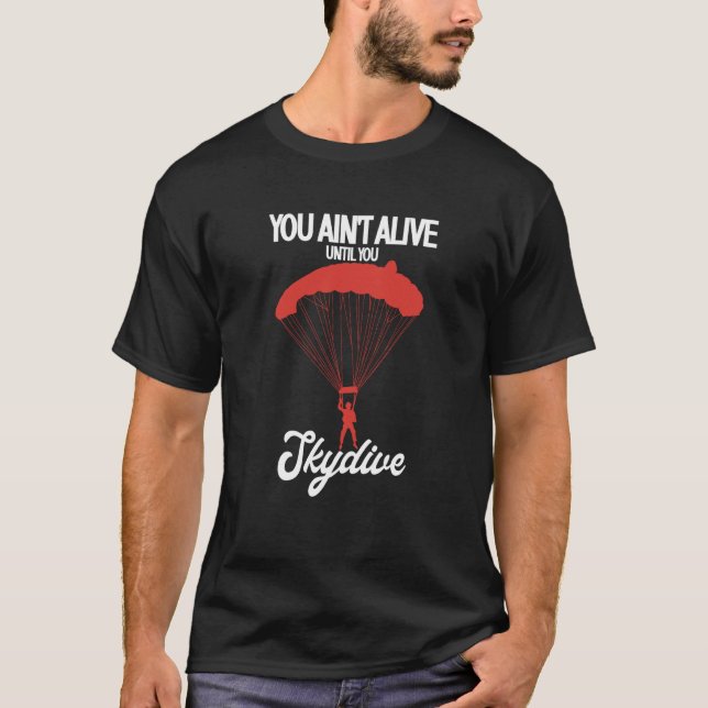 You Ain't Alive Until You Skydive Parachuting Skyd T Shirt (Framsida)