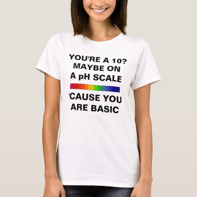 YOU ARE A 10 JUST ON PH SCALE TEE SHIRT (Framsida)