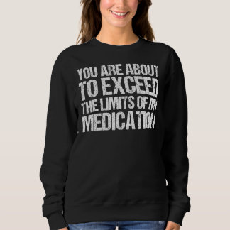 You Are About To Exceed The Limits Of My Medicatio T Shirt