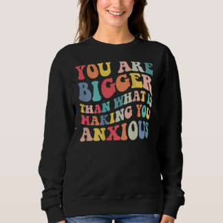 You Are Bigger Than What Is Making You Anxious Gro T Shirt