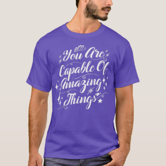 You Are Capable Of Amazing Things Motivational quo T Shirt
