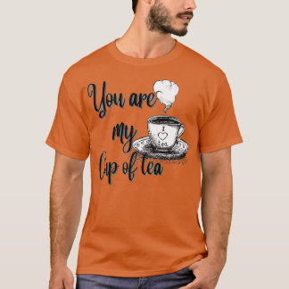 You are my cup of tea 15 t shirt
