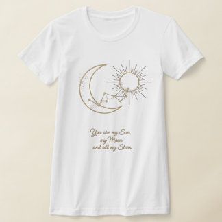 You are my Sun, Moon and Stars T-Shirt - Celestial