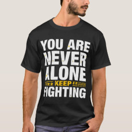 You Are Never Alone – Keep Fighting Inspirational  T Shirt