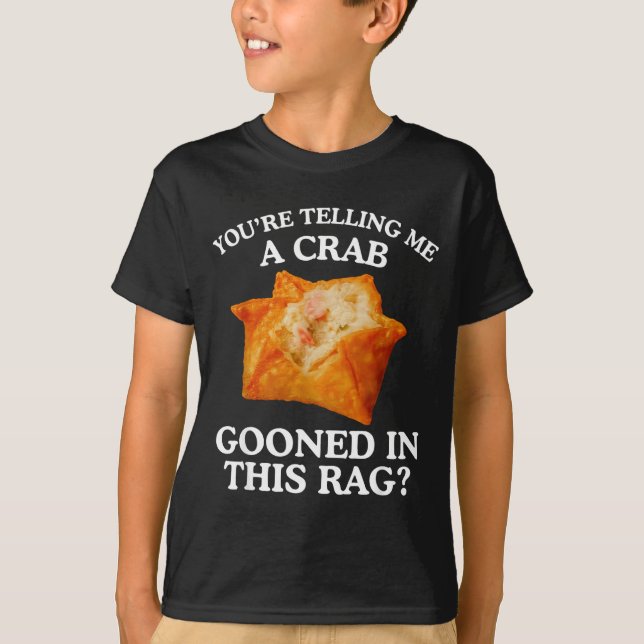 You Are Telling Me A Crab Gooned In This Rag  T Shirt (Framsida)