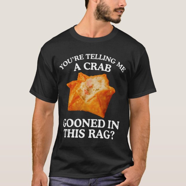 You Are Telling Me A Crab Gooned In This Rag  T Shirt (Framsida)
