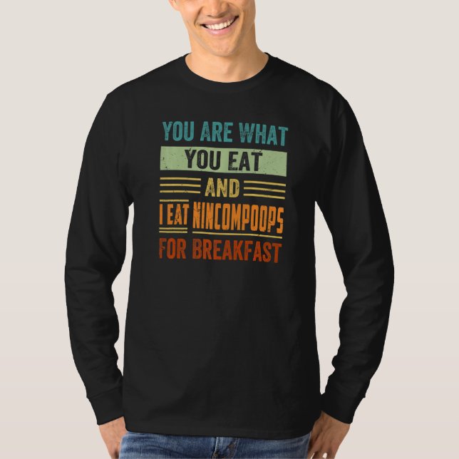 You Are What You Eat And I Eat Nincompoops For Bre T Shirt (Framsida)