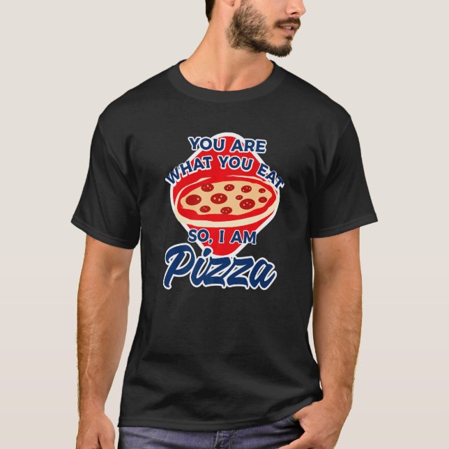 You Are What You Eat So I Am Pizza  2 T Shirt (Framsida)
