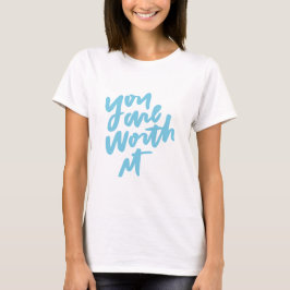 You are worth it t shirt