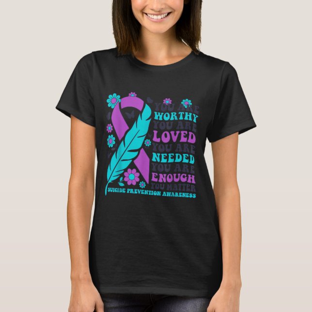 You Are Worthy Loved Needed Enough Suicide Prevent T Shirt (Framsida)
