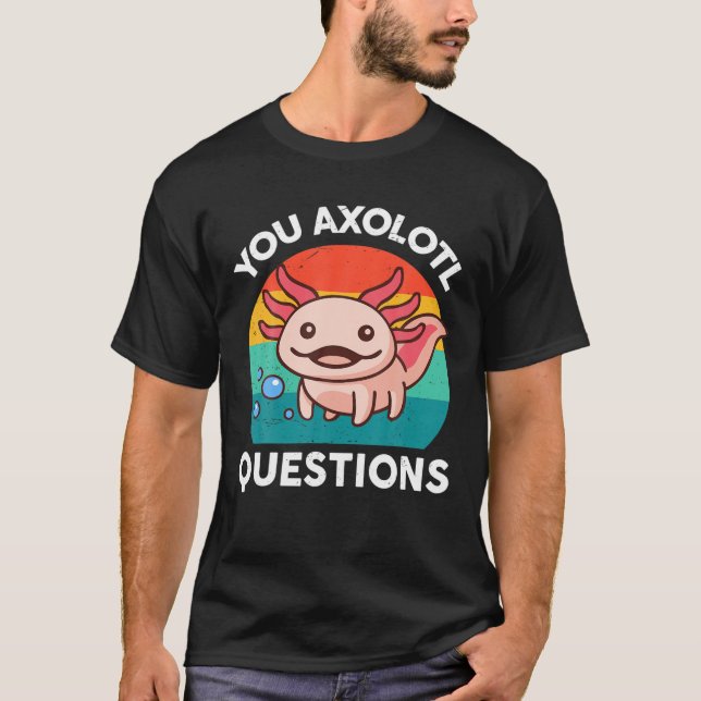 You Axolotl Questions Kids Men Women Funny Salaman T Shirt (Framsida)