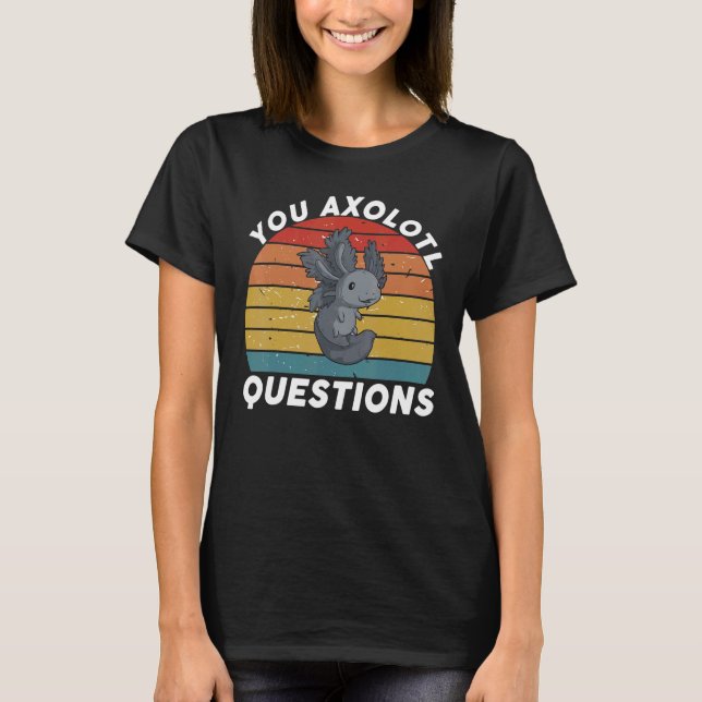 You Axolotl Questions You Axolotl Questions   Oxol T Shirt (Framsida)