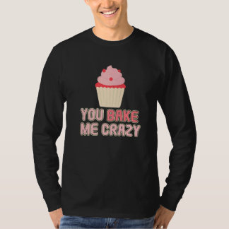 You Bake Me Crazy Bakery Dessert Pastry   T Shirt