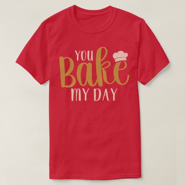 You Bake My Day Baker Baking Pastry  T Shirt (Design framsida)