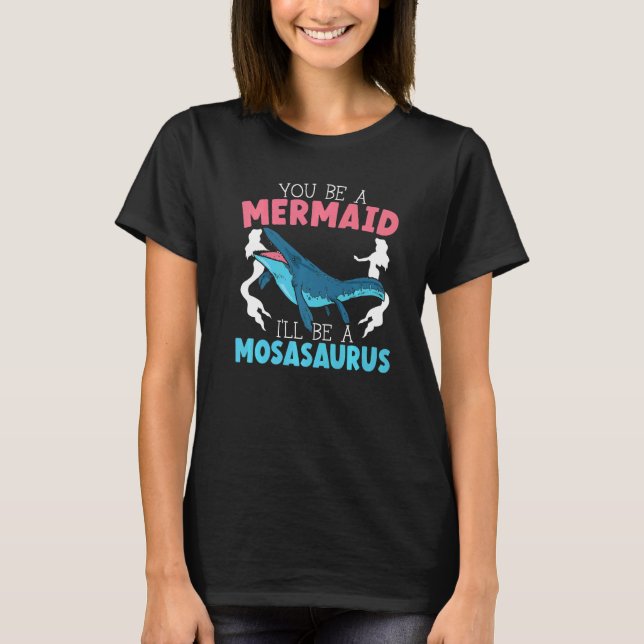 You Be A Mermaid I'll Be A Mosasaurus Paleontologi T Shirt (Framsida)