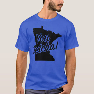 You Betcha Minnesota Midwest State Fun Phrase Sayi T Shirt